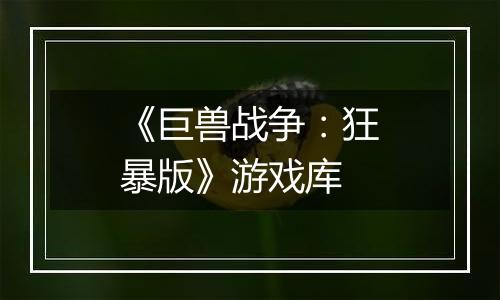 《巨兽战争：狂暴版》游戏库
