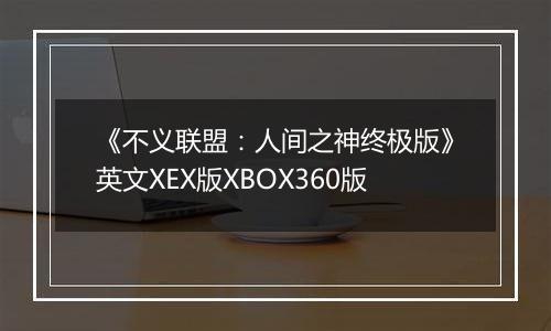 《不义联盟：人间之神终极版》英文XEX版XBOX360版