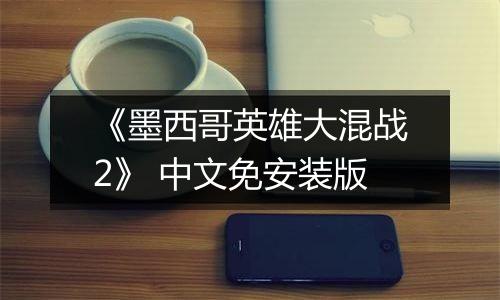 《墨西哥英雄大混战2》 中文免安装版