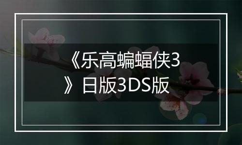《乐高蝙蝠侠3》日版3DS版