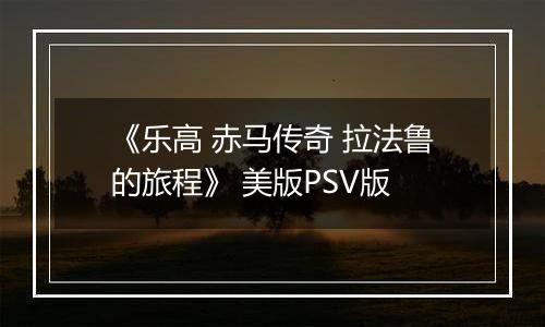 《乐高 赤马传奇 拉法鲁的旅程》 美版PSV版