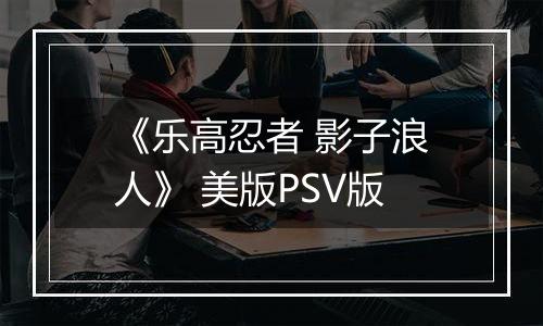 《乐高忍者 影子浪人》 美版PSV版