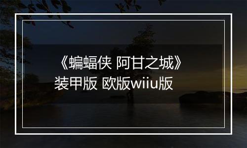 《蝙蝠侠 阿甘之城》 装甲版 欧版wiiu版