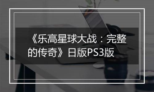 《乐高星球大战：完整的传奇》日版PS3版