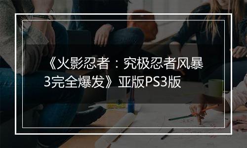 《火影忍者：究极忍者风暴3完全爆发》亚版PS3版