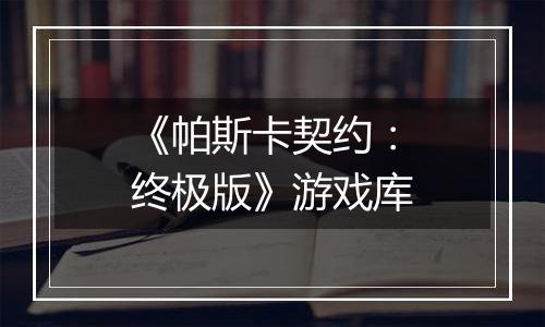 《帕斯卡契约：终极版》游戏库