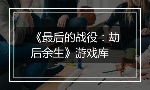 《最后的战役：劫后余生》游戏库