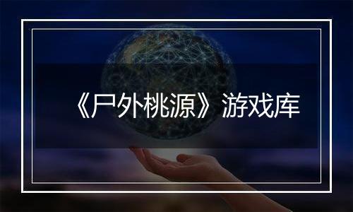 《尸外桃源》游戏库