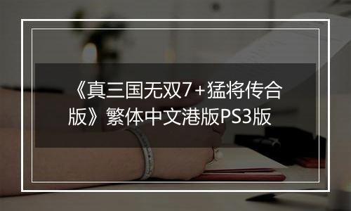 《真三国无双7+猛将传合版》繁体中文港版PS3版