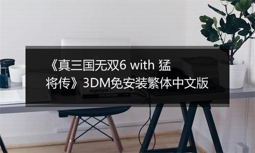《真三国无双6 with 猛将传》3DM免安装繁体中文版