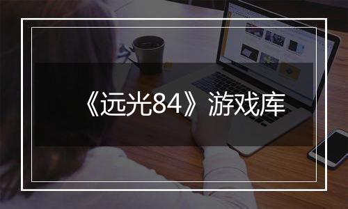 《远光84》游戏库