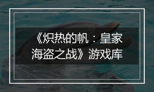 《炽热的帆：皇家海盗之战》游戏库