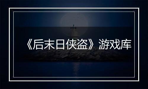 《后末日侠盗》游戏库