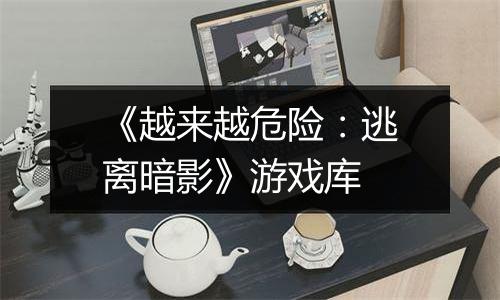 《越来越危险：逃离暗影》游戏库