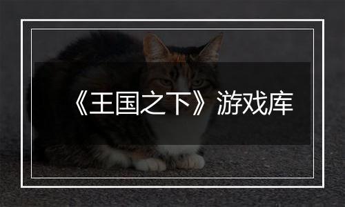 《王国之下》游戏库