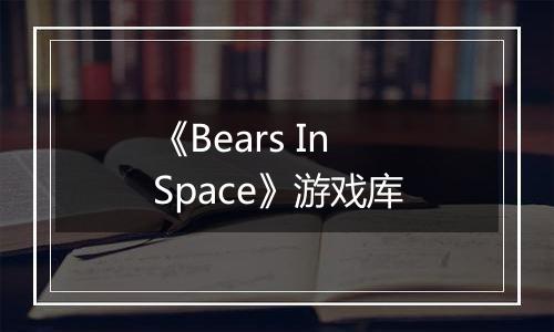 《Bears In Space》游戏库