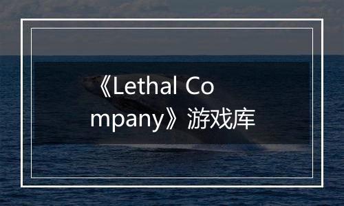 《Lethal Company》游戏库