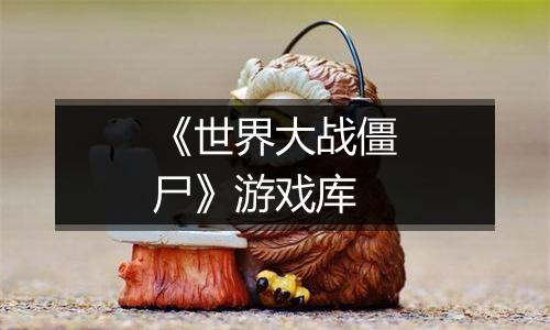 《世界大战僵尸》游戏库
