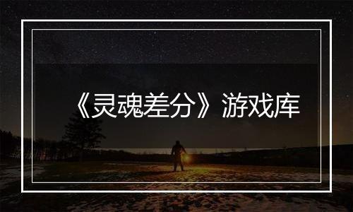 《灵魂差分》游戏库
