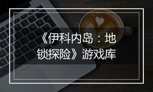 《伊科内岛：地锁探险》游戏库