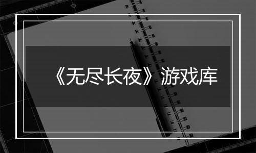 《无尽长夜》游戏库