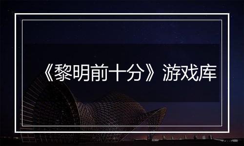 《黎明前十分》游戏库