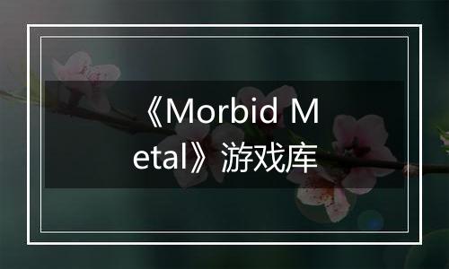 《Morbid Metal》游戏库