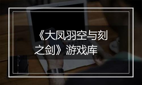 《大凤羽空与刻之剑》游戏库