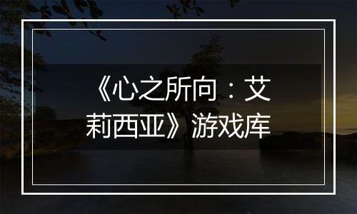 《心之所向：艾莉西亚》游戏库