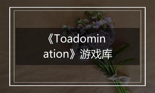 《Toadomination》游戏库