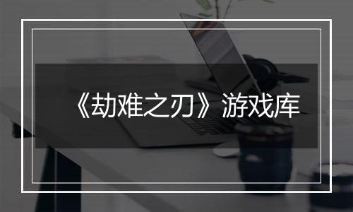 《劫难之刃》游戏库