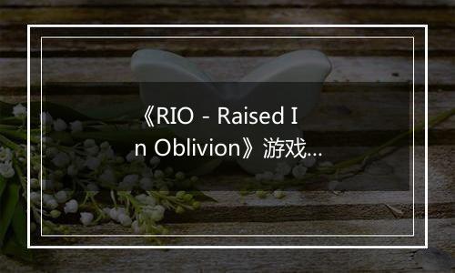 《RIO - Raised In Oblivion》游戏库