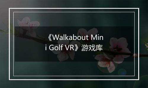 《Walkabout Mini Golf VR》游戏库