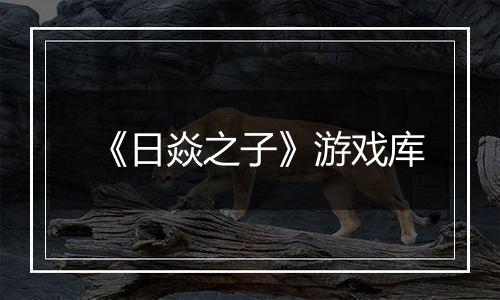 《日焱之子》游戏库