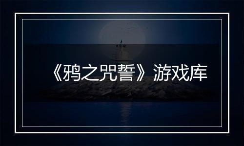 《鸦之咒誓》游戏库