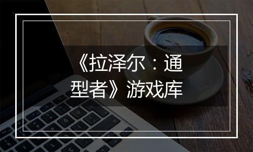 《拉泽尔：通型者》游戏库