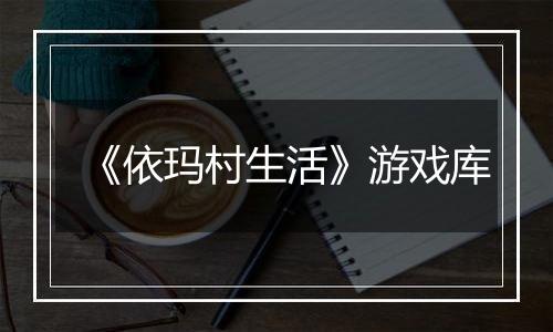 《依玛村生活》游戏库