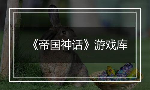 《帝国神话》游戏库