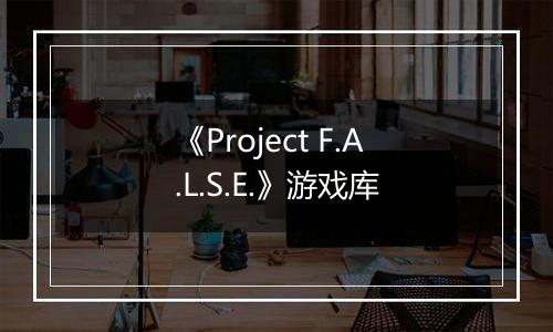 《Project F.A.L.S.E.》游戏库