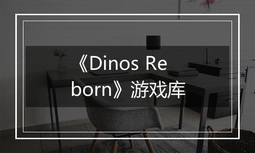 《Dinos Reborn》游戏库