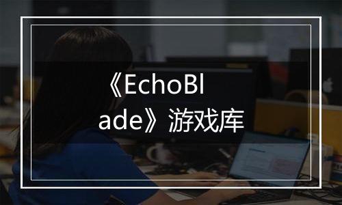《EchoBlade》游戏库