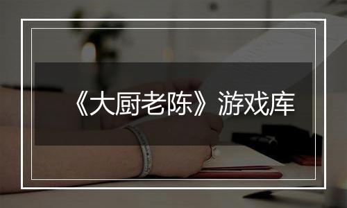 《大厨老陈》游戏库