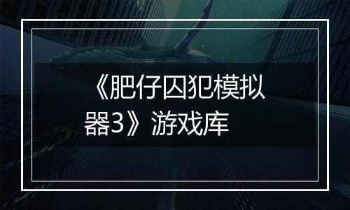 《肥仔囚犯模拟器3》游戏库