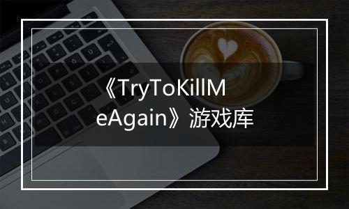 《TryToKillMeAgain》游戏库