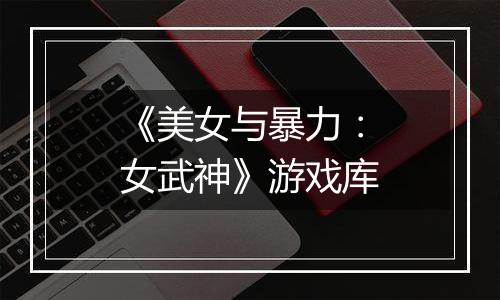 《美女与暴力：女武神》游戏库