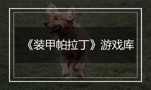 《装甲帕拉丁》游戏库