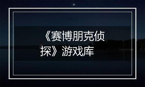 《赛博朋克侦探》游戏库