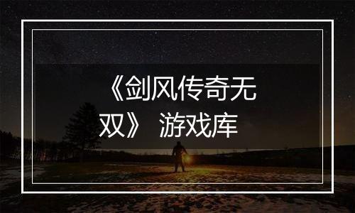 《剑风传奇无双》 游戏库
