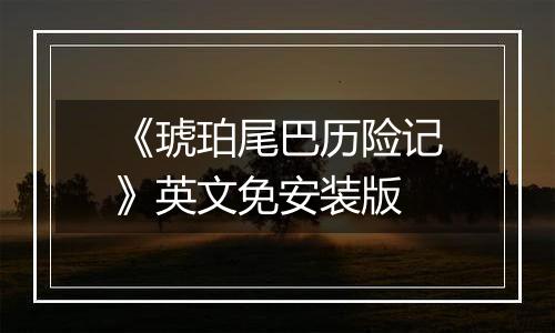 《琥珀尾巴历险记》英文免安装版
