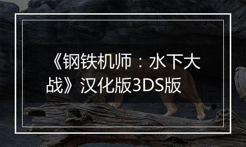 《钢铁机师:水下大战》汉化版3DS版